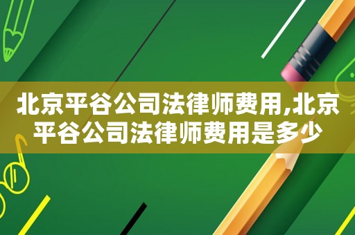 北京平谷公司法律師費用,北京平谷公司法律師費用是多少