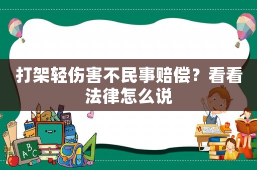 打架輕傷害不民事賠償？看看法律怎么說