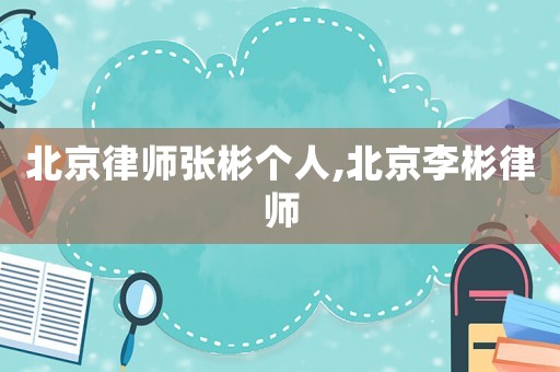北京律師張彬個人,北京李彬律師