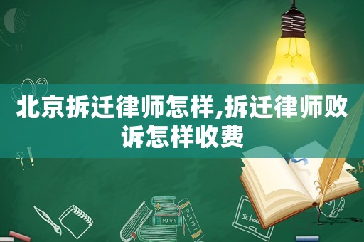 北京拆遷律師怎樣,拆遷律師敗訴怎樣收費