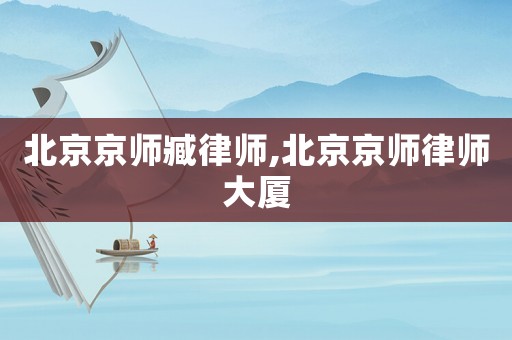 北京京師臧律師,北京京師律師大廈