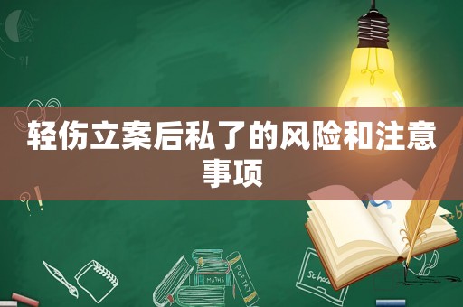 輕傷立案后私了的風險和注意事項