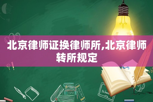 北京律師證換律師所,北京律師轉所規定