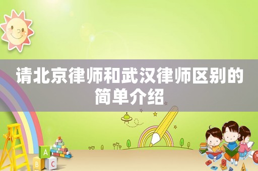 請北京律師和武漢律師區別的簡單介紹