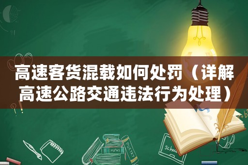 高速客貨混載如何處罰（詳解高速公路交通違法行為處理）
