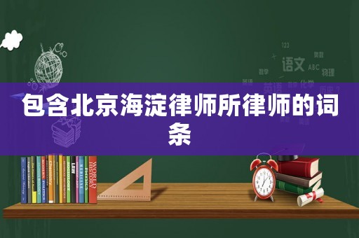 包含北京海淀律師所律師的詞條