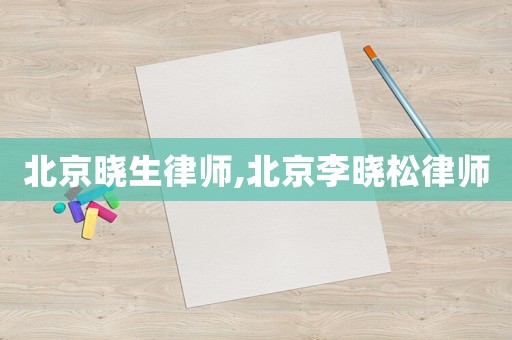 北京曉生律師,北京李曉松律師