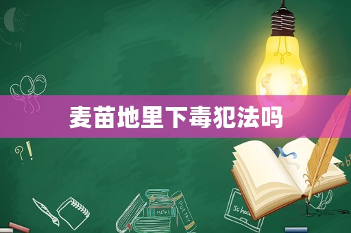 麥苗地里下毒犯法嗎