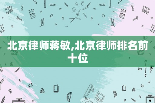 北京律師蔣敏,北京律師排名前十位
