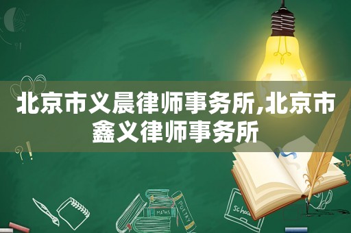 北京市義晨律師事務所,北京市鑫義律師事務所