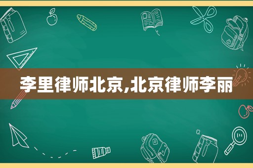 李里律師北京,北京律師李麗