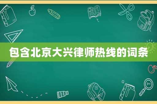 包含北京大興律師熱線的詞條
