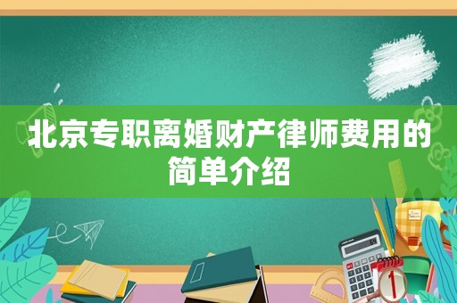 北京專職離婚財產律師費用的簡單介紹