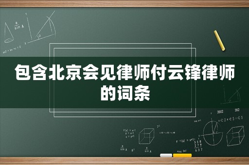 包含北京會見律師付云鋒律師的詞條