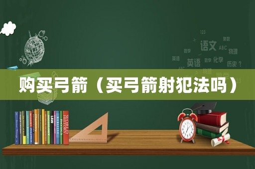 購買弓箭（買弓箭射犯法嗎）