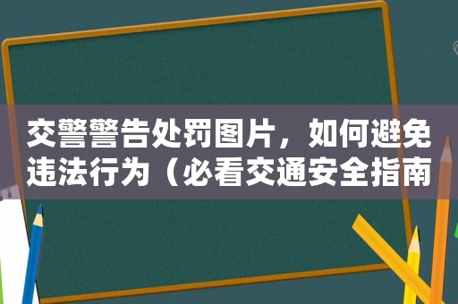 交警警告處罰圖片，如何避免違法行為（必看交通安全指南）
