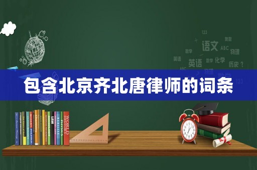 包含北京齊北唐律師的詞條