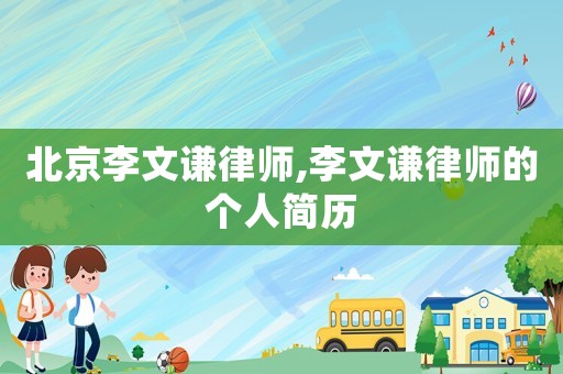 北京李文謙律師,李文謙律師的個(gè)人簡(jiǎn)歷