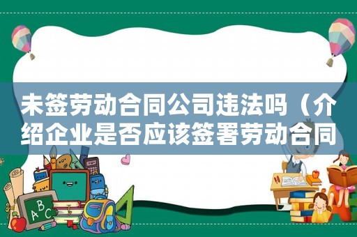 未簽勞動合同公司違法嗎（介紹企業(yè)是否應(yīng)該簽署勞動合同）