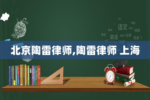 北京陶雷律師,陶雷律師 上海