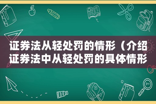證券法從輕處罰的情形（介紹證券法中從輕處罰的具體情形）