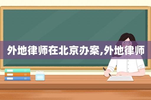 外地律師在北京辦案,外地律師