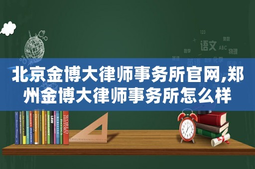 北京金博大律師事務所官網,鄭州金博大律師事務所怎么樣