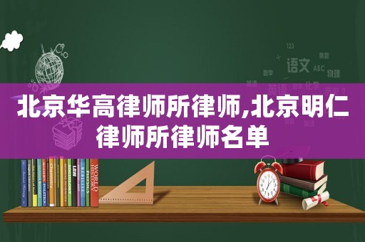 北京華高律師所律師,北京明仁律師所律師名單