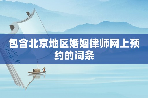 包含北京地區婚姻律師網上預約的詞條
