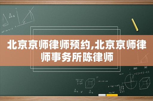 北京京師律師預約,北京京師律師事務所陳律師