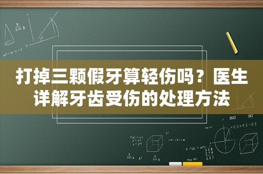 打掉三顆假牙算輕傷嗎？醫(yī)生詳解牙齒受傷的處理方法