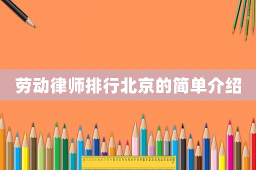 勞動律師排行北京的簡單介紹
