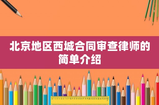北京地區西城合同審查律師的簡單介紹