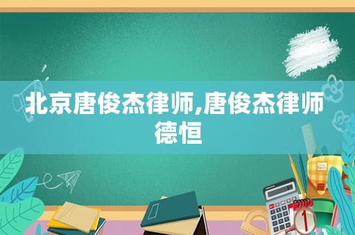 北京唐俊杰律師,唐俊杰律師 德恒