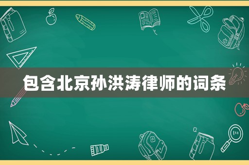 包含北京孫洪濤律師的詞條