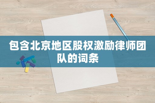 包含北京地區股權激勵律師團隊的詞條