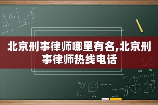 北京刑事律師哪里有名,北京刑事律師熱線電話