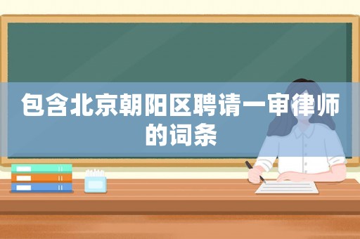 包含北京朝陽區聘請一審律師的詞條