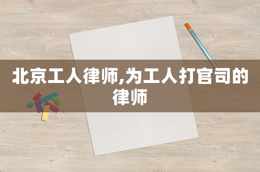 北京工人律師,為工人打官司的律師