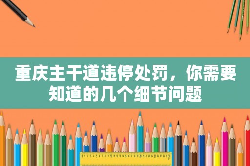 重慶主干道違停處罰，你需要知道的幾個細節問題