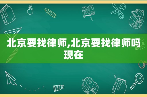 北京要找律師,北京要找律師嗎現在