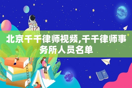 北京千千律師視頻,千千律師事務所人員名單