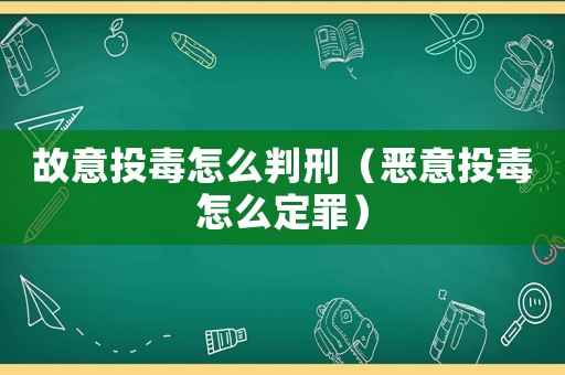 故意投毒怎么判刑（惡意投毒怎么定罪）