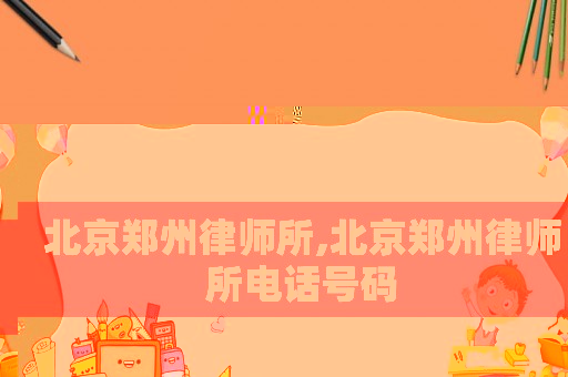 北京鄭州律師所,北京鄭州律師所電話號碼