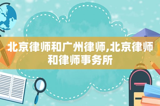 北京律師和廣州律師,北京律師和律師事務(wù)所