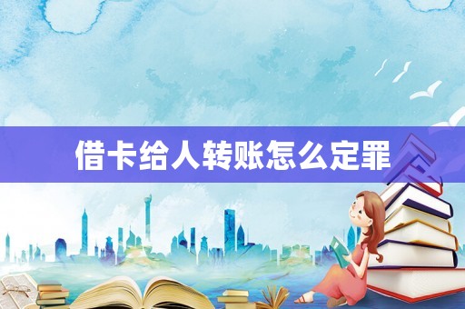 借卡給人轉賬怎么定罪