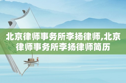 北京律師事務所李揚律師,北京律師事務所李揚律師簡歷