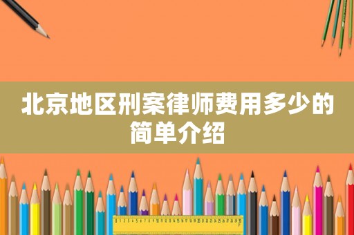 北京地區刑案律師費用多少的簡單介紹