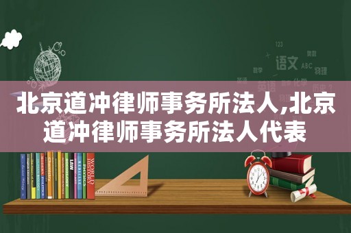 北京道沖律師事務所法人,北京道沖律師事務所法人代表