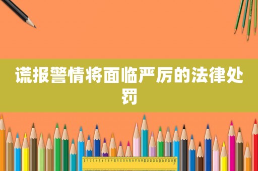 謊報(bào)警情將面臨嚴(yán)厲的法律處罰